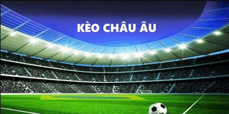 Soi kèo châu Âu chuẩn săn thưởng lớn