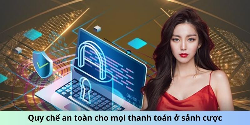 Quy chế an toàn cho mọi thanh toán ở sảnh cược